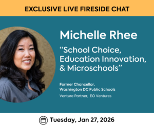 Fireside Chat with Michelle Rhee on "School Choice, Education Innovation, & Microschools"